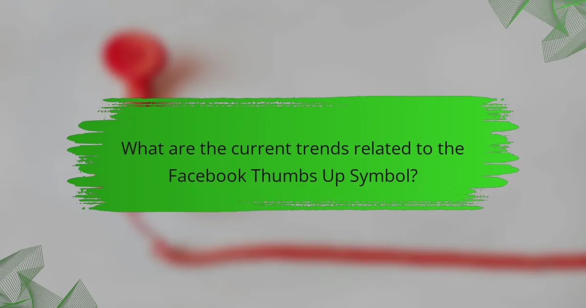 What are the current trends related to the Facebook Thumbs Up Symbol?