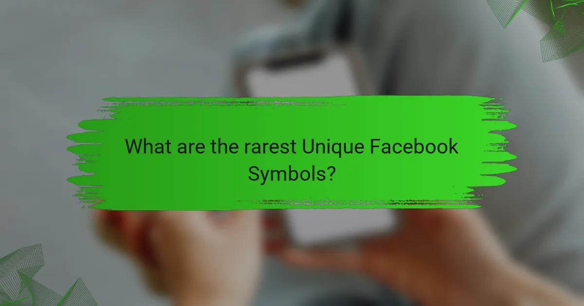 What are the rarest Unique Facebook Symbols?