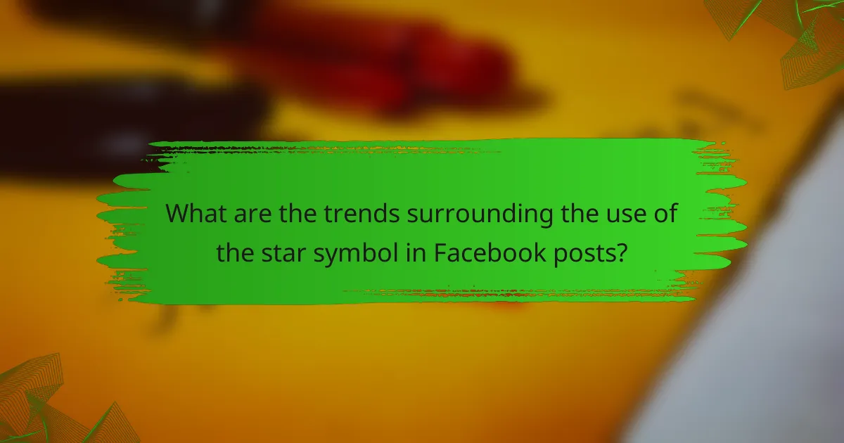 What are the trends surrounding the use of the star symbol in Facebook posts?