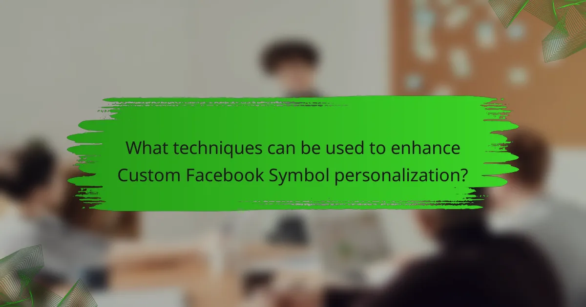 What techniques can be used to enhance Custom Facebook Symbol personalization?