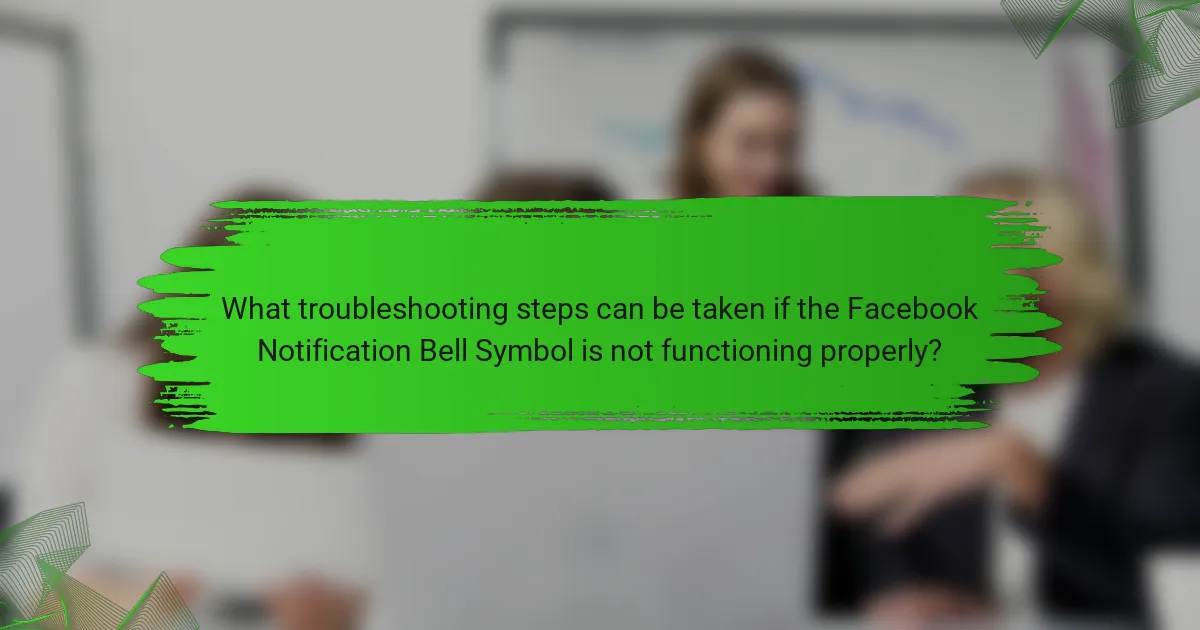 What troubleshooting steps can be taken if the Facebook Notification Bell Symbol is not functioning properly?
